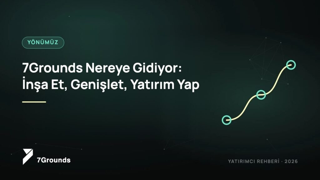 7Grounds Nereye Gidiyor: İnşa Et, Genişlet, Yatırım Yap